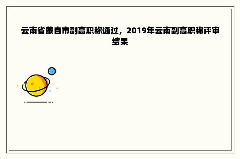 云南省蒙自市副高职称通过，2019年云南副高职称评审结果