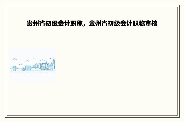 贵州省初级会计职称，贵州省初级会计职称审核