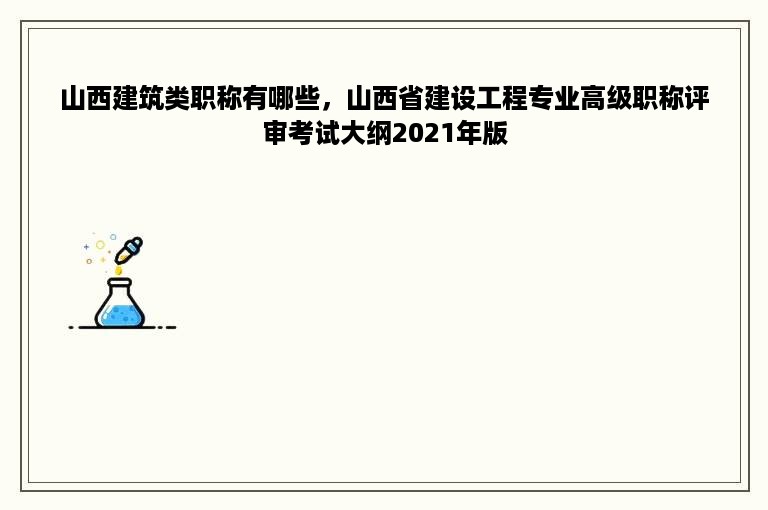 山西建筑类职称有哪些，山西省建设工程专业高级职称评审考试大纲2021年版