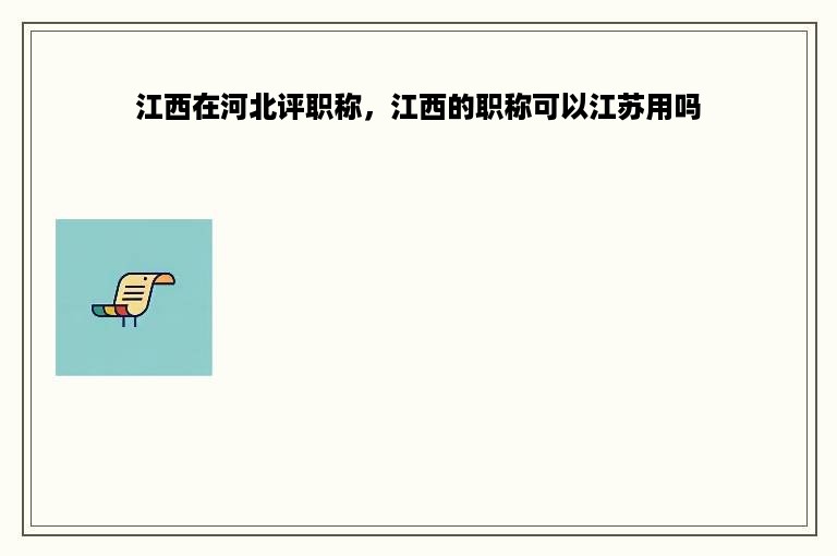 江西在河北评职称，江西的职称可以江苏用吗