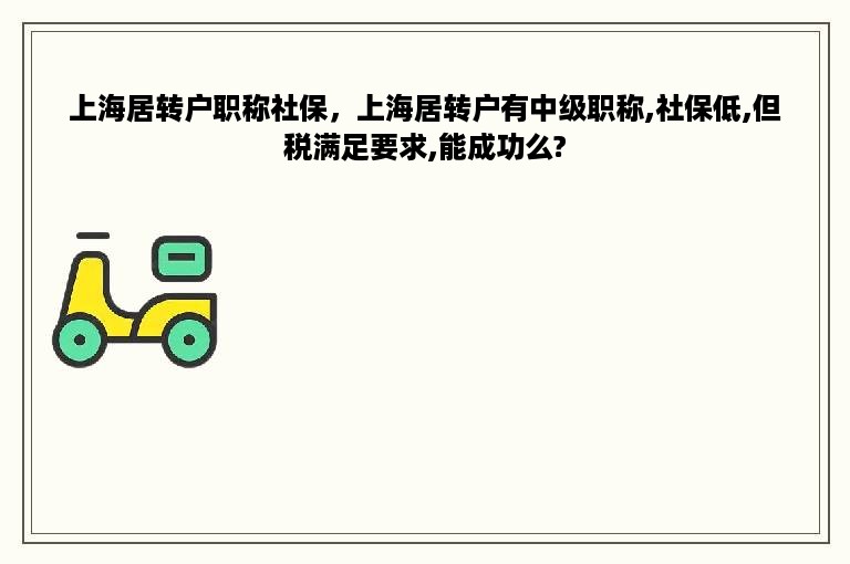 上海居转户职称社保，上海居转户有中级职称,社保低,但税满足要求,能成功么?