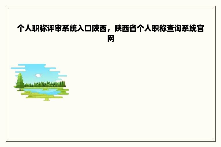 个人职称评审系统入口陕西，陕西省个人职称查询系统官网