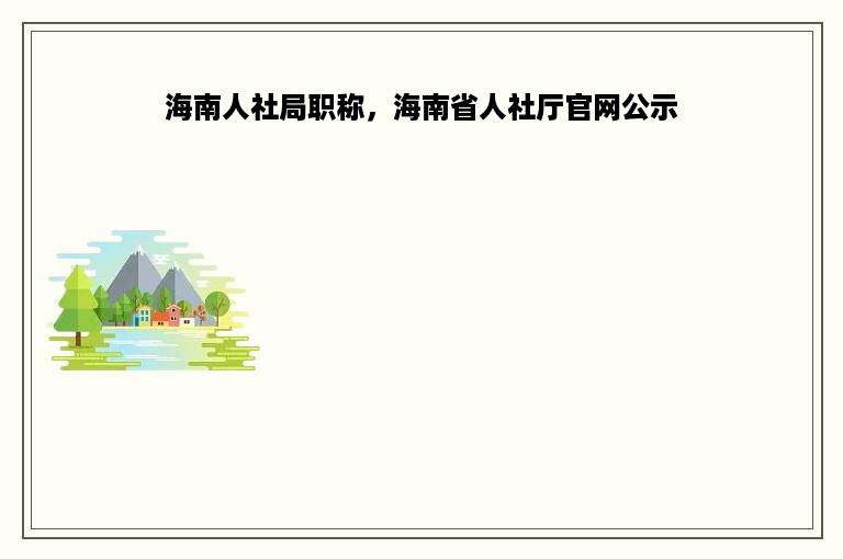 海南人社局职称，海南省人社厅官网公示