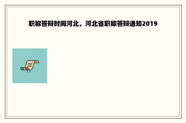 职称答辩时间河北，河北省职称答辩通知2019