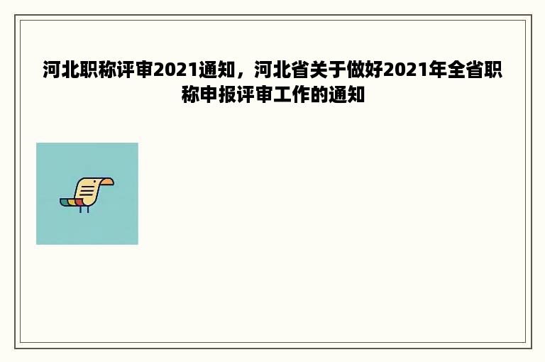 河北职称评审2021通知，河北省关于做好2021年全省职称申报评审工作的通知