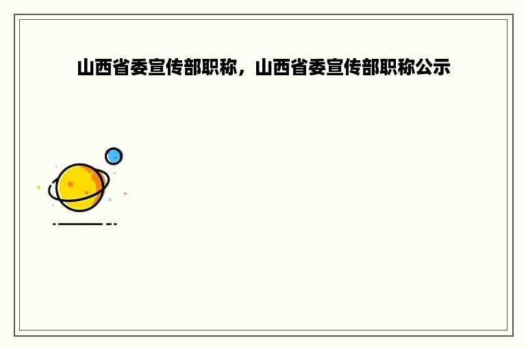 山西省委宣传部职称，山西省委宣传部职称公示