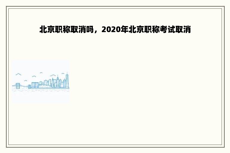 北京职称取消吗，2020年北京职称考试取消