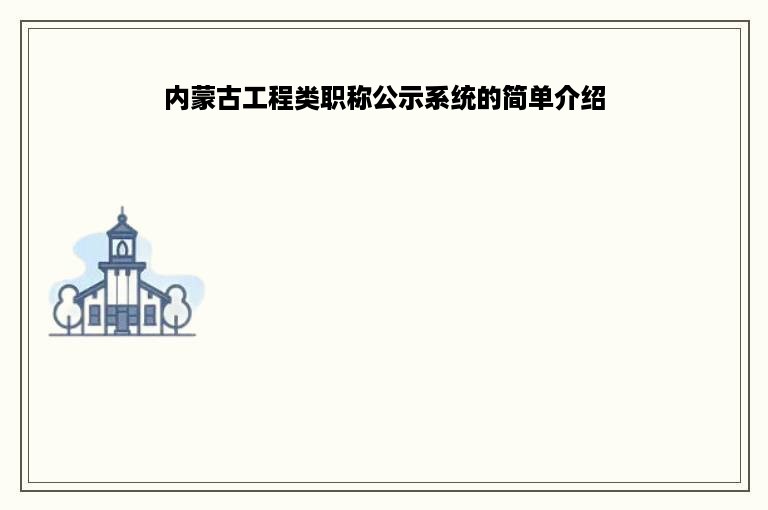 内蒙古工程类职称公示系统的简单介绍