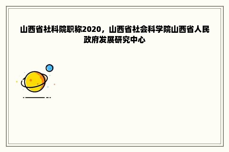 山西省社科院职称2020，山西省社会科学院山西省人民政府发展研究中心