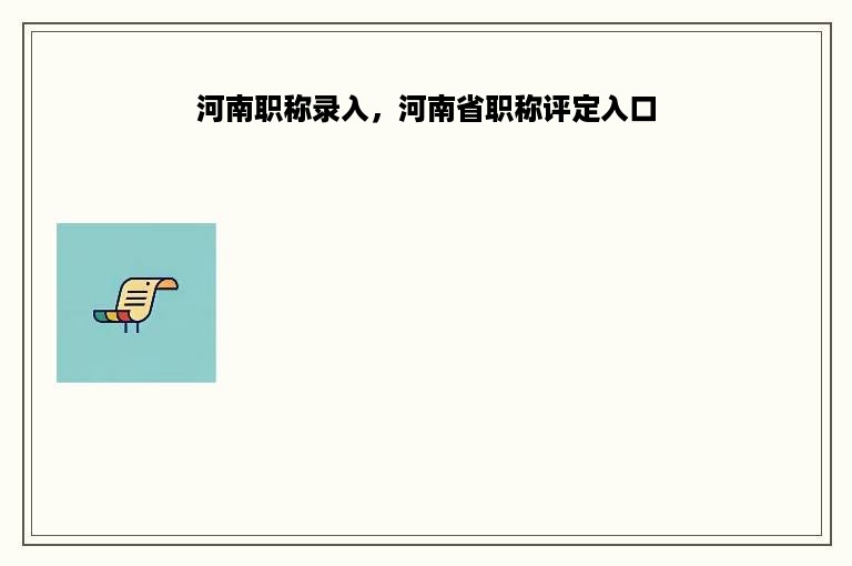 河南职称录入，河南省职称评定入口