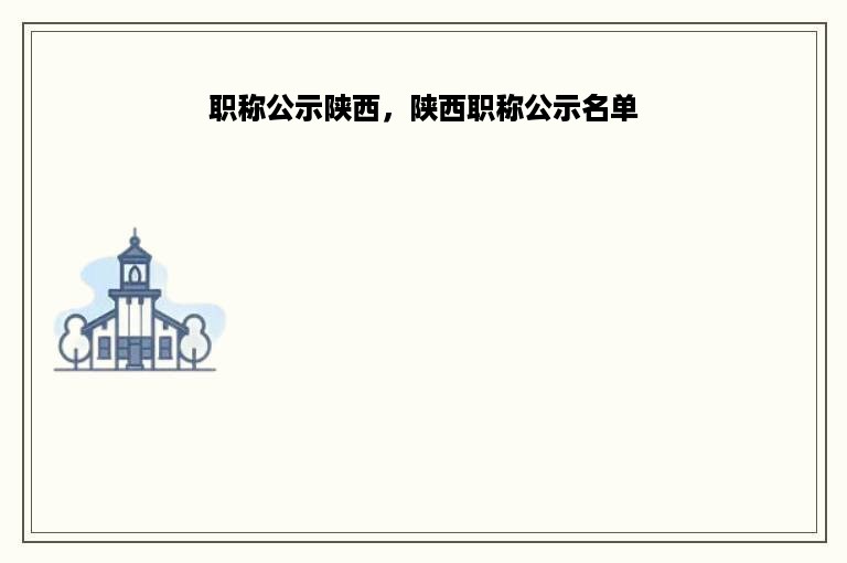 职称公示陕西，陕西职称公示名单