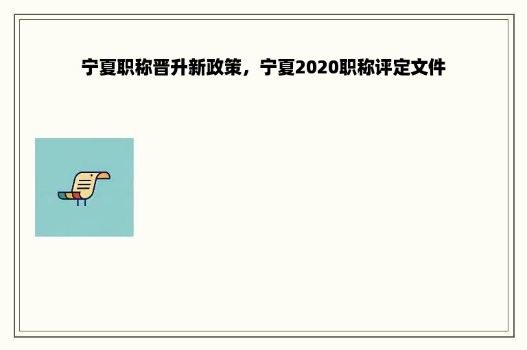 宁夏职称晋升新政策，宁夏2020职称评定文件