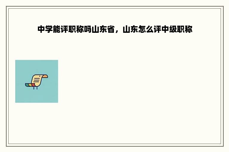 中学能评职称吗山东省，山东怎么评中级职称