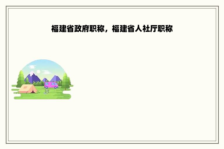 福建省政府职称，福建省人社厅职称