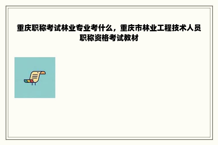 重庆职称考试林业专业考什么，重庆市林业工程技术人员职称资格考试教材