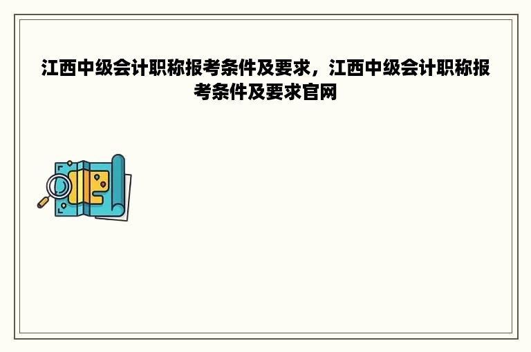 江西中级会计职称报考条件及要求，江西中级会计职称报考条件及要求官网