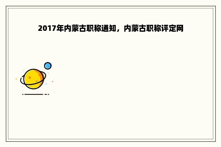 2017年内蒙古职称通知，内蒙古职称评定网