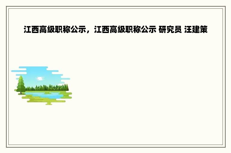 江西高级职称公示，江西高级职称公示 研究员 汪建策