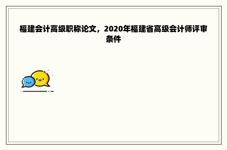 福建会计高级职称论文，2020年福建省高级会计师评审条件