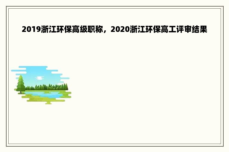 2019浙江环保高级职称，2020浙江环保高工评审结果