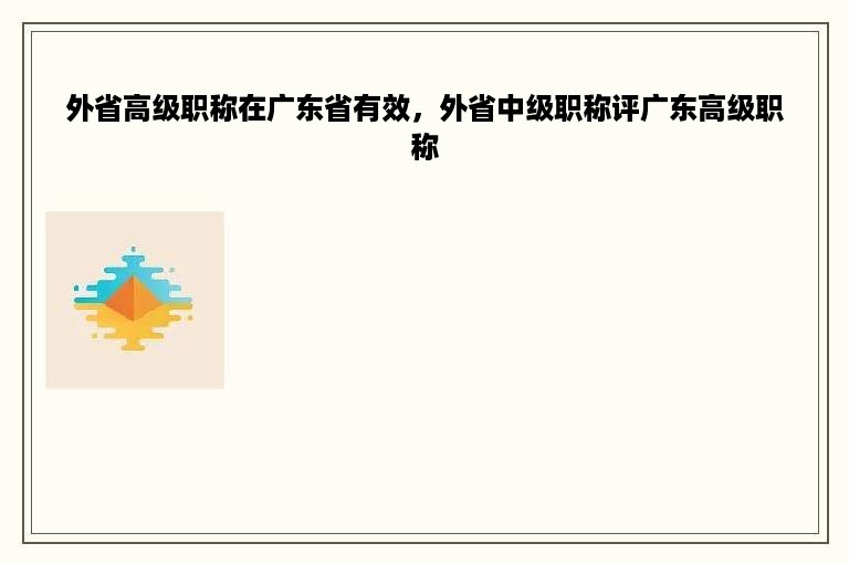 外省高级职称在广东省有效，外省中级职称评广东高级职称