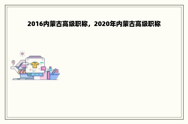 2016内蒙古高级职称，2020年内蒙古高级职称