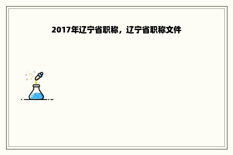 2017年辽宁省职称，辽宁省职称文件