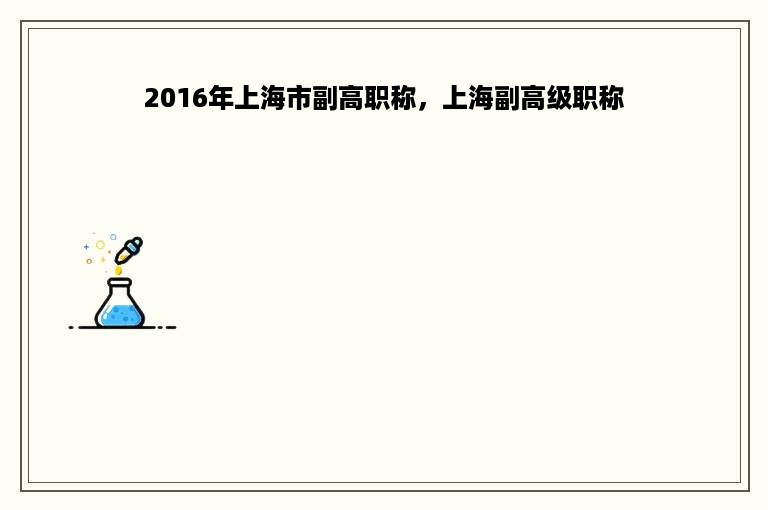 2016年上海市副高职称，上海副高级职称