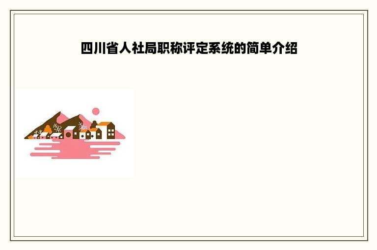 四川省人社局职称评定系统的简单介绍