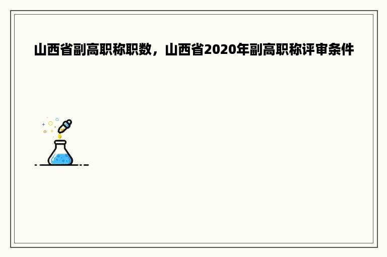 山西省副高职称职数，山西省2020年副高职称评审条件