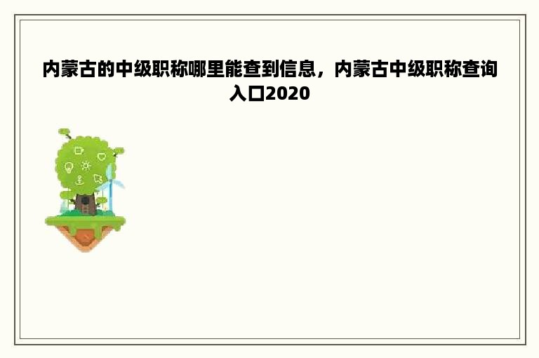 内蒙古的中级职称哪里能查到信息，内蒙古中级职称查询入口2020