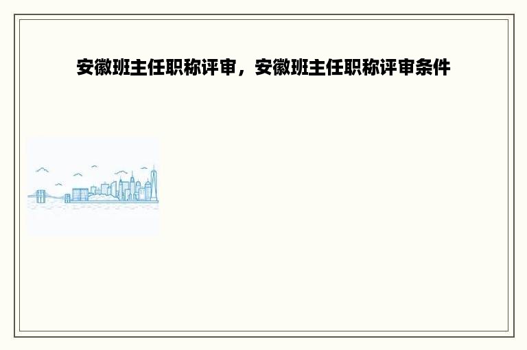 安徽班主任职称评审，安徽班主任职称评审条件