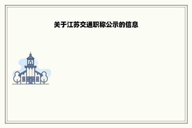 关于江苏交通职称公示的信息