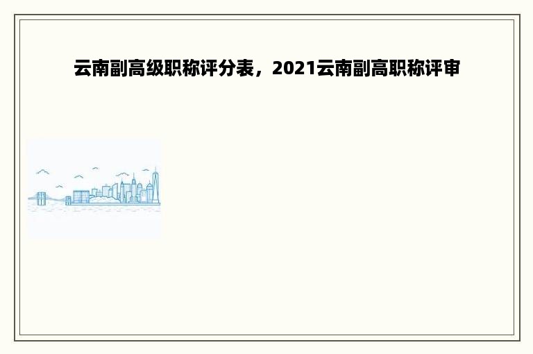 云南副高级职称评分表，2021云南副高职称评审