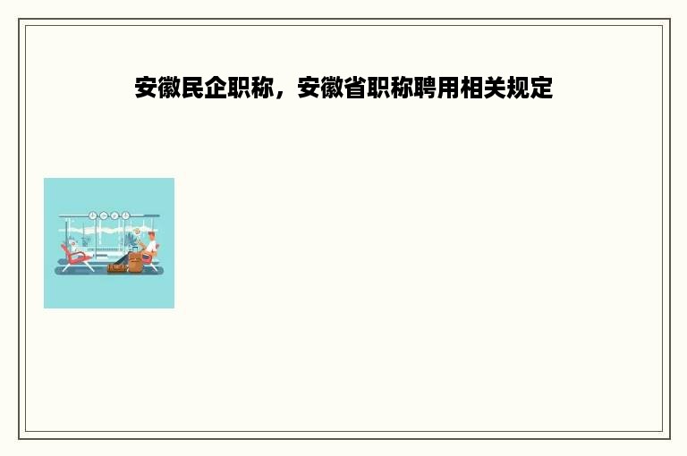 安徽民企职称，安徽省职称聘用相关规定