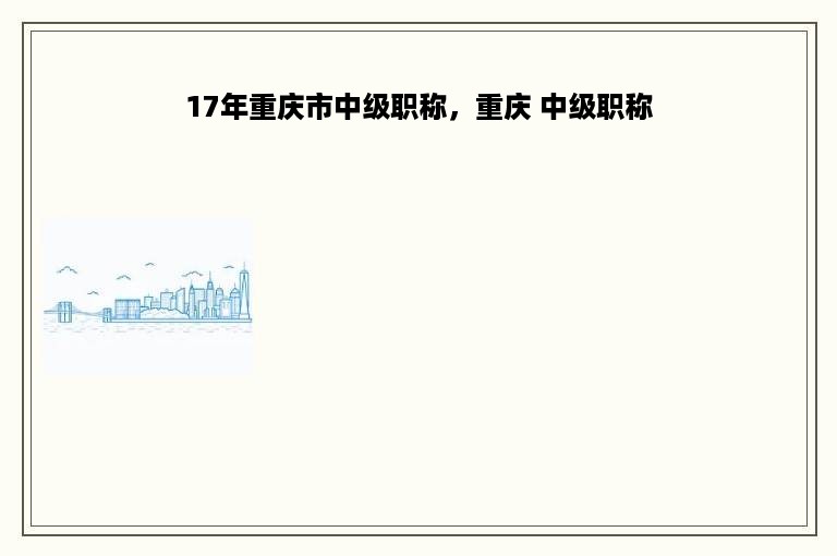 17年重庆市中级职称，重庆 中级职称