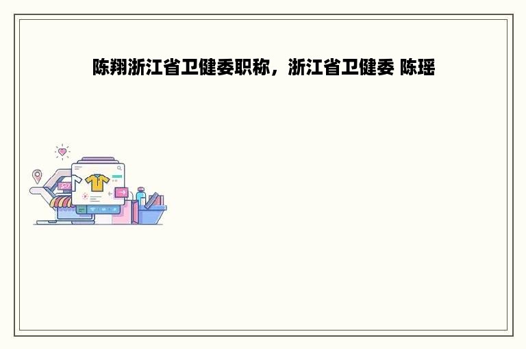 陈翔浙江省卫健委职称，浙江省卫健委 陈瑶