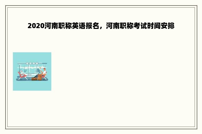 2020河南职称英语报名，河南职称考试时间安排