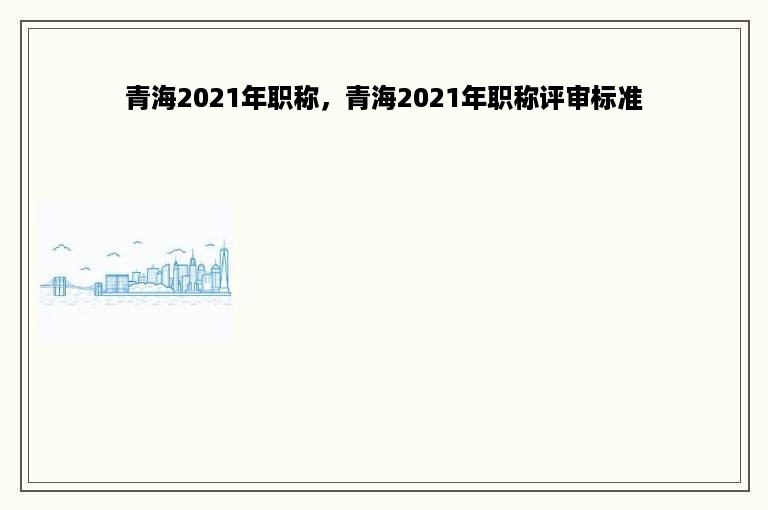 青海2021年职称，青海2021年职称评审标准