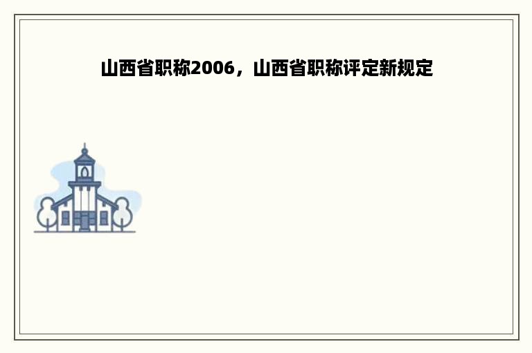 山西省职称2006，山西省职称评定新规定