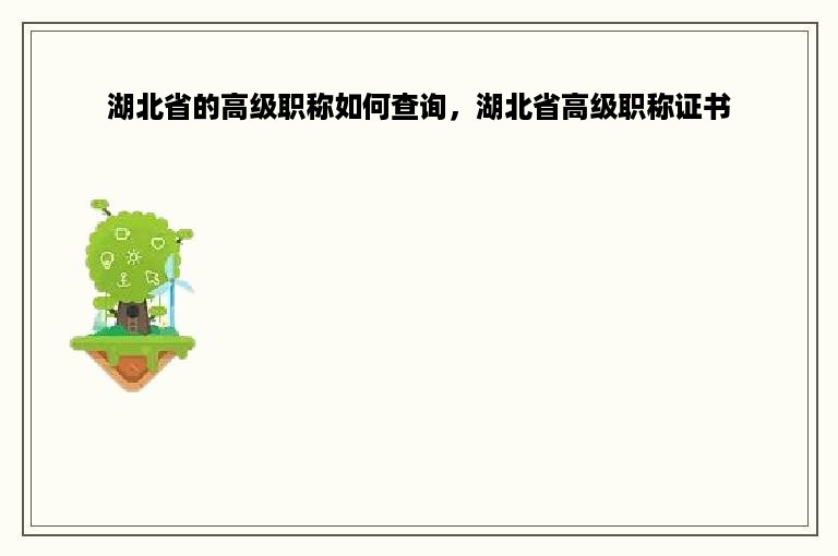 湖北省的高级职称如何查询，湖北省高级职称证书