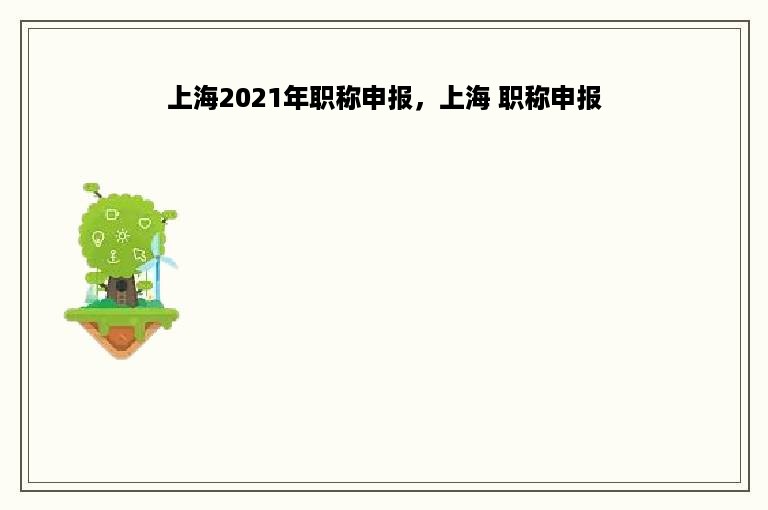 上海2021年职称申报，上海 职称申报