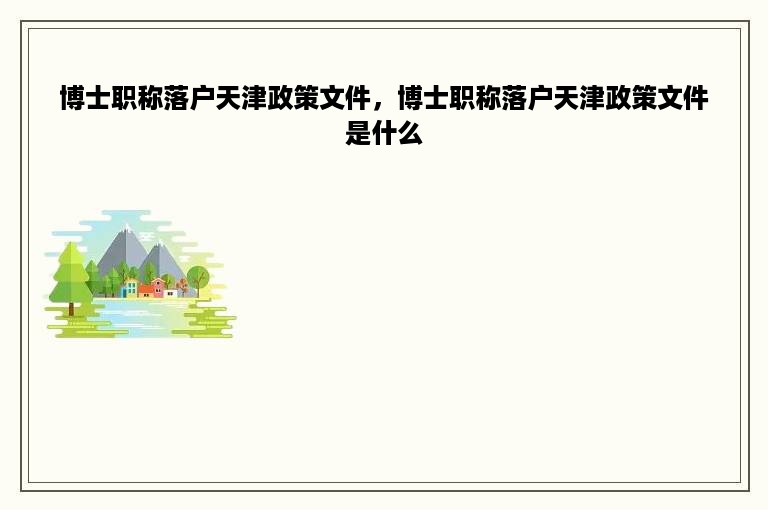 博士职称落户天津政策文件，博士职称落户天津政策文件是什么