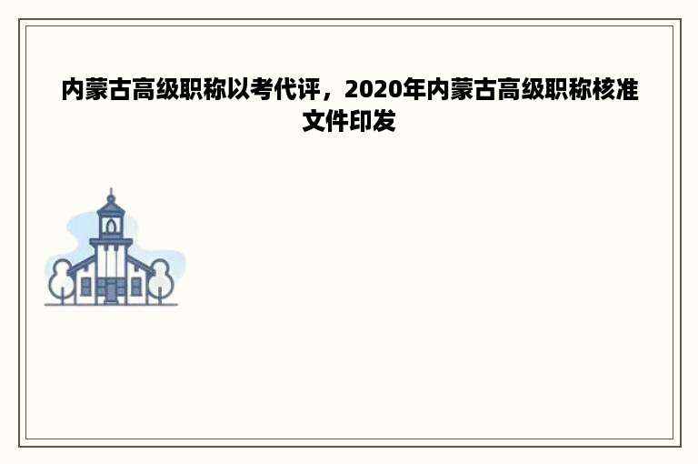 内蒙古高级职称以考代评，2020年内蒙古高级职称核准文件印发