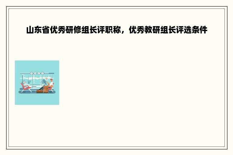 山东省优秀研修组长评职称，优秀教研组长评选条件