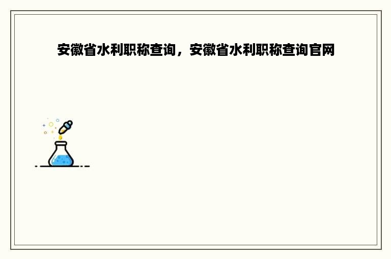 安徽省水利职称查询，安徽省水利职称查询官网