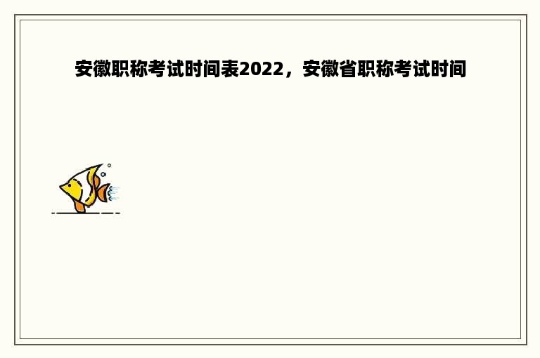 安徽职称考试时间表2022，安徽省职称考试时间