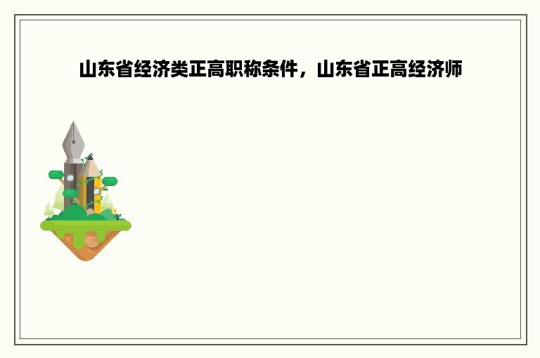 山东省经济类正高职称条件，山东省正高经济师