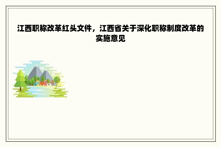 江西职称改革红头文件，江西省关于深化职称制度改革的实施意见