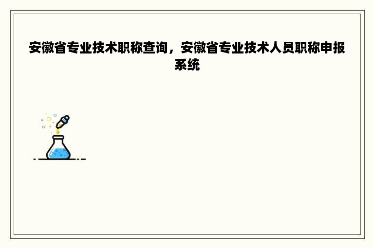 安徽省专业技术职称查询，安徽省专业技术人员职称申报系统